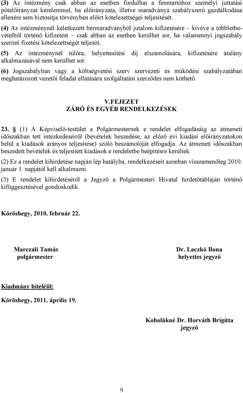 (4) Az intézménynél keletkezett bérmaradványból jutalom kifizetésére kivéve a többletbevételből történő kifizetést csak abban az esetben kerülhet sor, ha valamennyi jogszabály szerinti fizetési