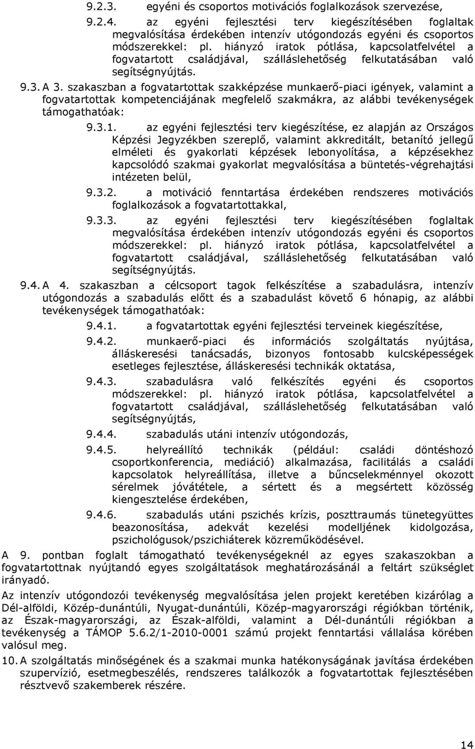 hiányzó iratok pótlása, kapcsolatfelvétel a fogvatartott családjával, szálláslehetőség felkutatásában való segítségnyújtás. 9.3. A 3.