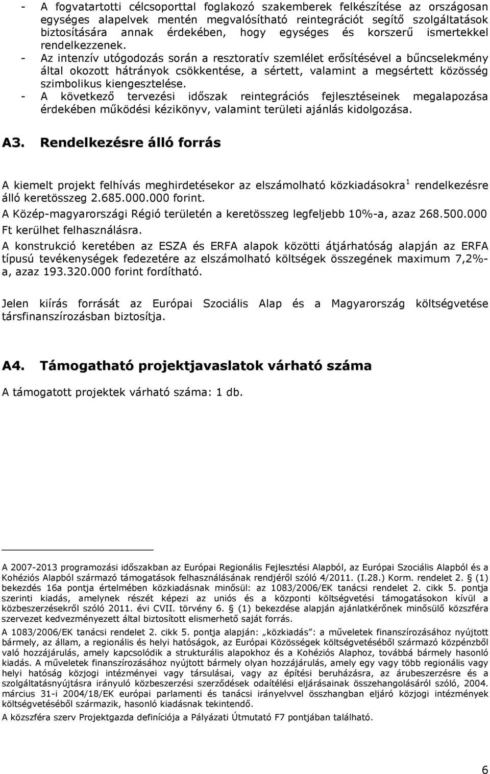 - Az intenzív utógodozás során a resztoratív szemlélet erősítésével a bűncselekmény által okozott hátrányok csökkentése, a sértett, valamint a megsértett közösség szimbolikus kiengesztelése.