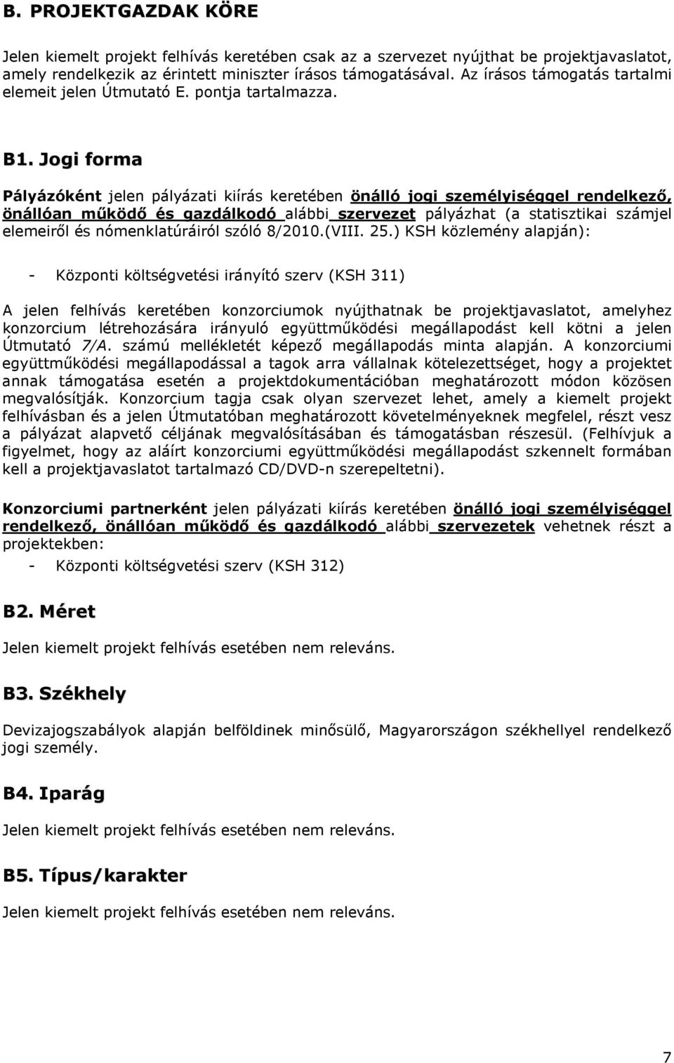 Jogi forma Pályázóként jelen pályázati kiírás keretében önálló jogi személyiséggel rendelkező, önállóan működő és gazdálkodó alábbi szervezet pályázhat (a statisztikai számjel elemeiről és