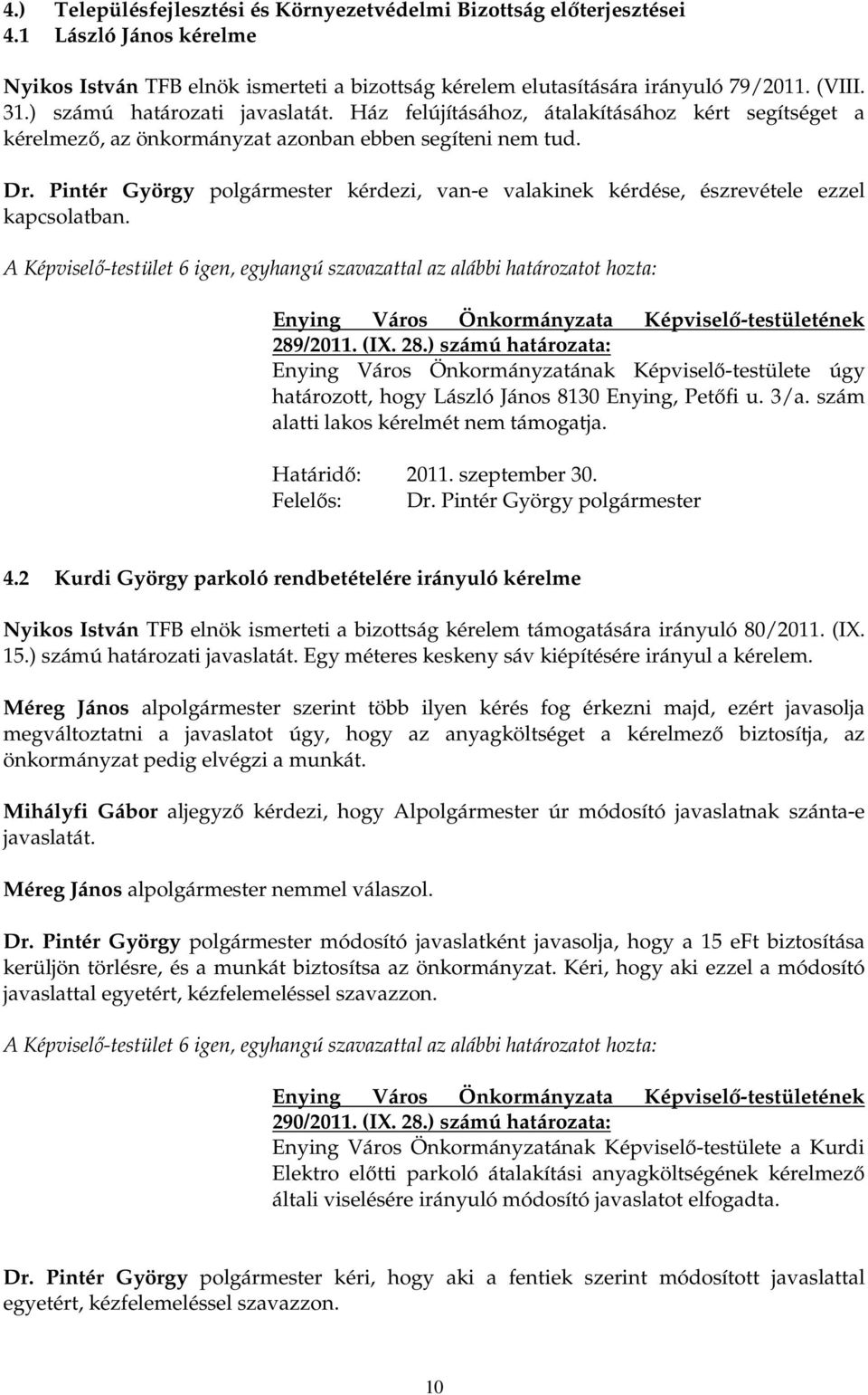 Pintér György polgármester kérdezi, van-e valakinek kérdése, észrevétele ezzel kapcsolatban. A Képviselı-testület 6 igen, egyhangú szavazattal az alábbi határozatot hozta: 289