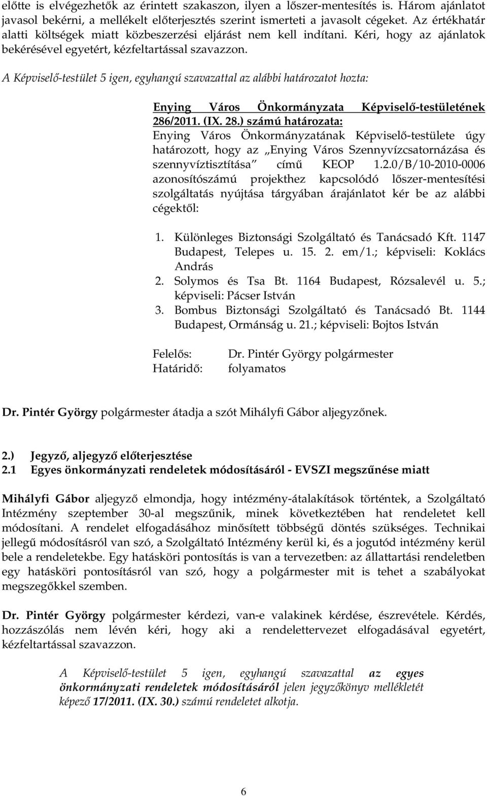 /2011. (IX. 28.) számú határozata: határozott, hogy az Enying Város Szennyvízcsatornázása és szennyvíztisztítása címő KEOP 1.2.0/B/10-2010-0006 azonosítószámú projekthez kapcsolódó lıszer-mentesítési szolgáltatás nyújtása tárgyában árajánlatot kér be az alábbi cégektıl: 1.