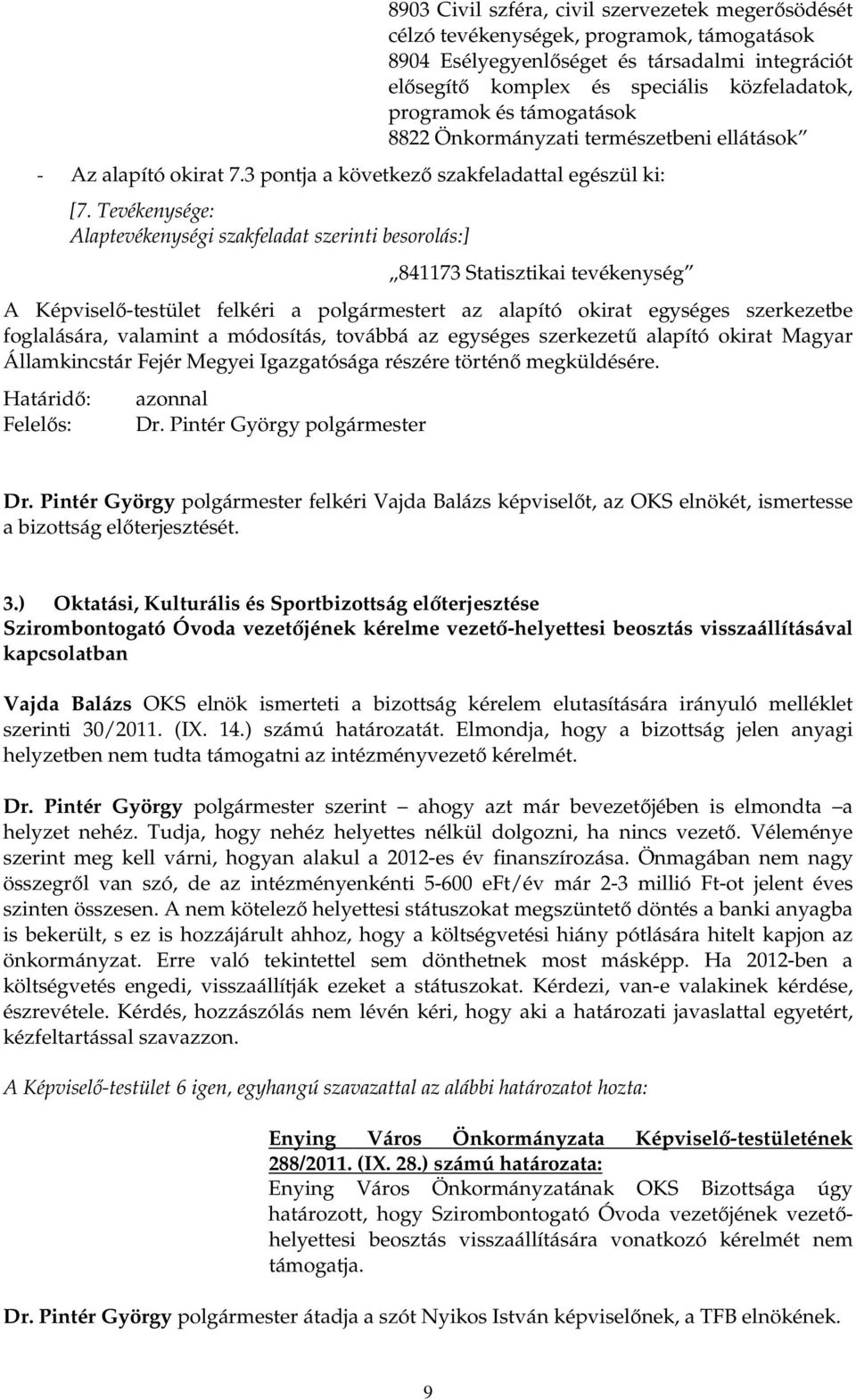 Tevékenysége: Alaptevékenységi szakfeladat szerinti besorolás:] 841173 Statisztikai tevékenység A Képviselı-testület felkéri a polgármestert az alapító okirat egységes szerkezetbe foglalására,