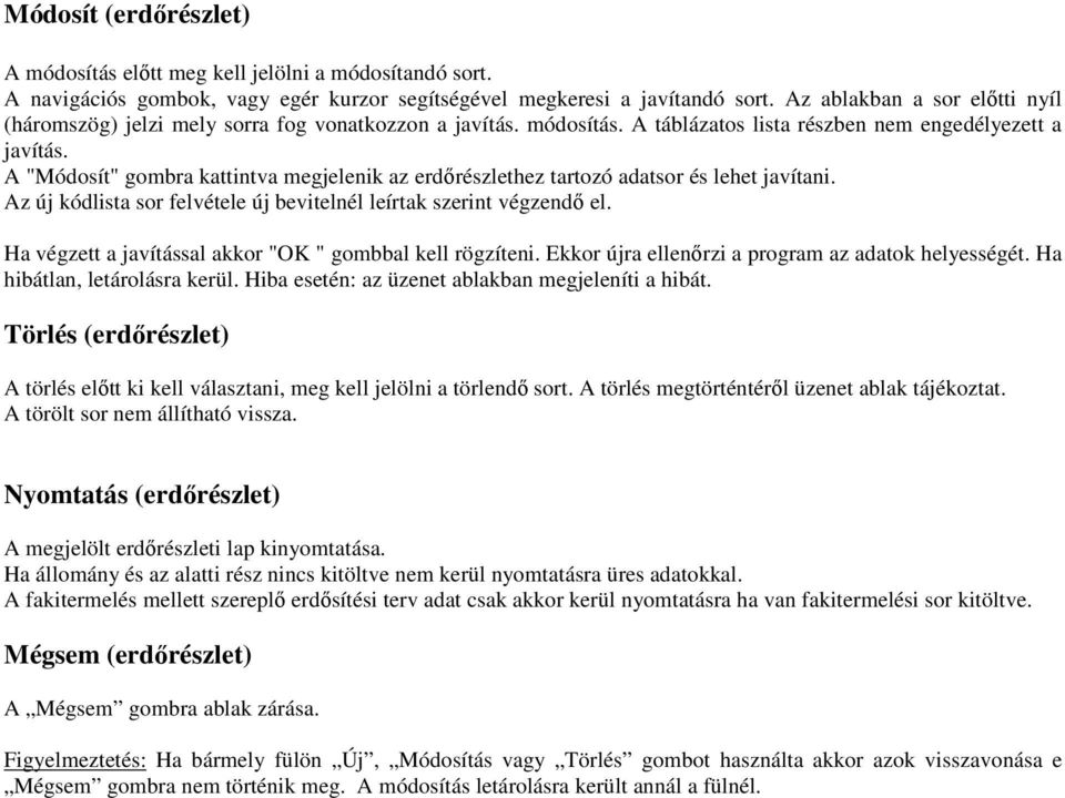 A "Módosít" gombra kattintva megjelenik az erdőrészlethez tartozó adatsor és lehet javítani. Az új kódlista sor felvétele új bevitelnél leírtak szerint végzendő el.