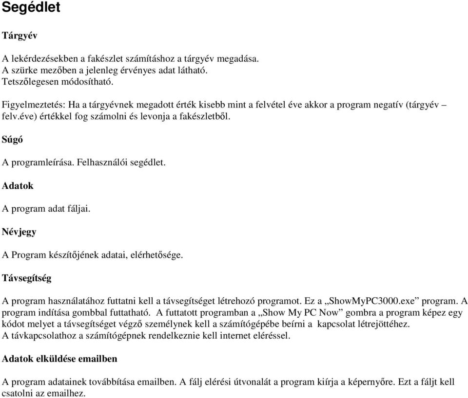 Felhasználói segédlet. Adatok A program adat fáljai. Névjegy A Program készítőjének adatai, elérhetősége. Távsegítség A program használatához futtatni kell a távsegítséget létrehozó programot.