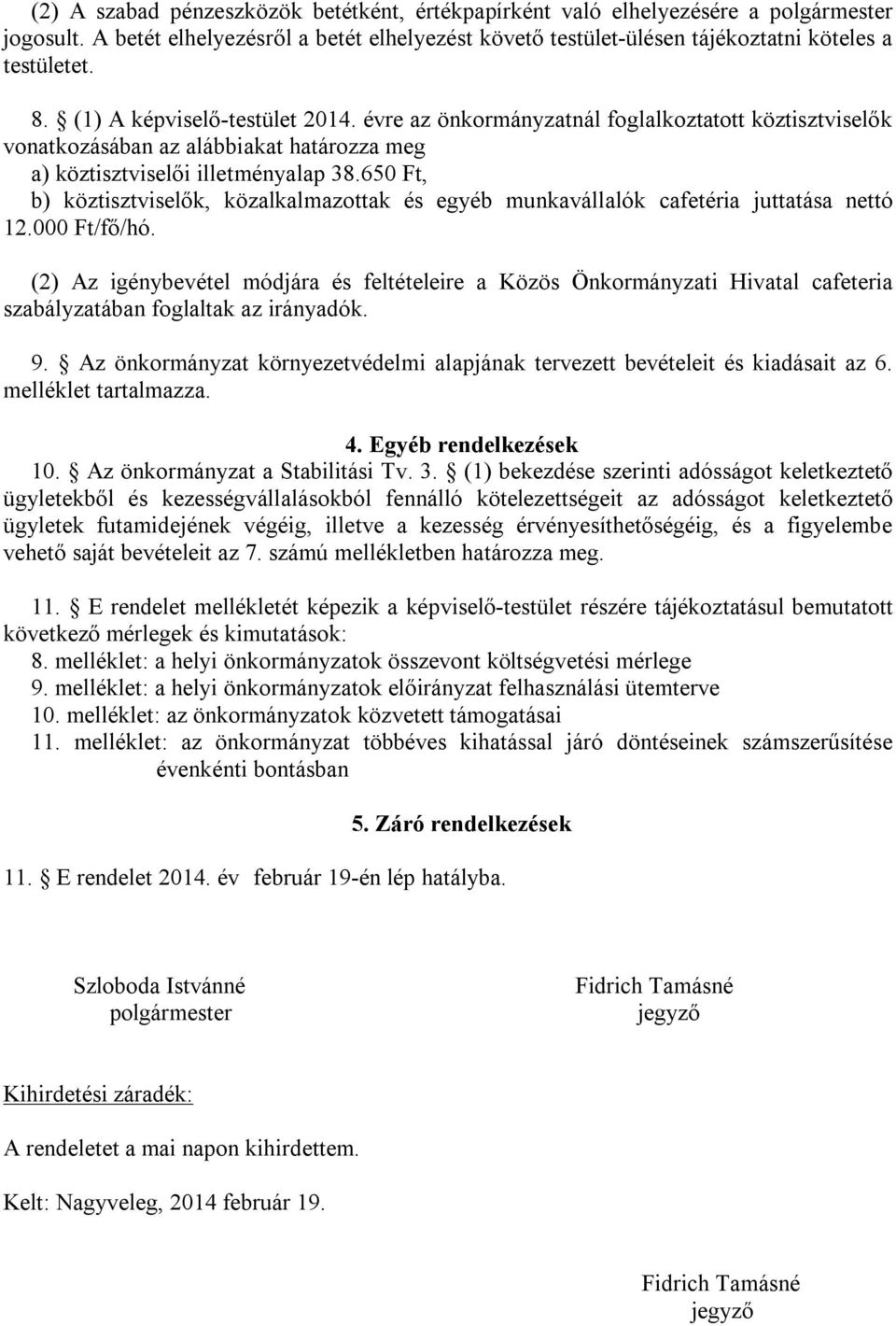 650 Ft, b) köztisztviselők, közalkalmazottak és egyéb munkavállalók cafetéria juttatása nettó 12.000 Ft/fő/hó.