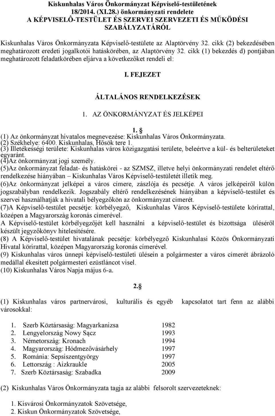 cikk (2) bekezdésében meghatározott eredeti jogalkotói hatáskörében, az Alaptörvény 32. cikk (1) bekezdés d) pontjában meghatározott feladatkörében eljárva a következőket rendeli el: I.