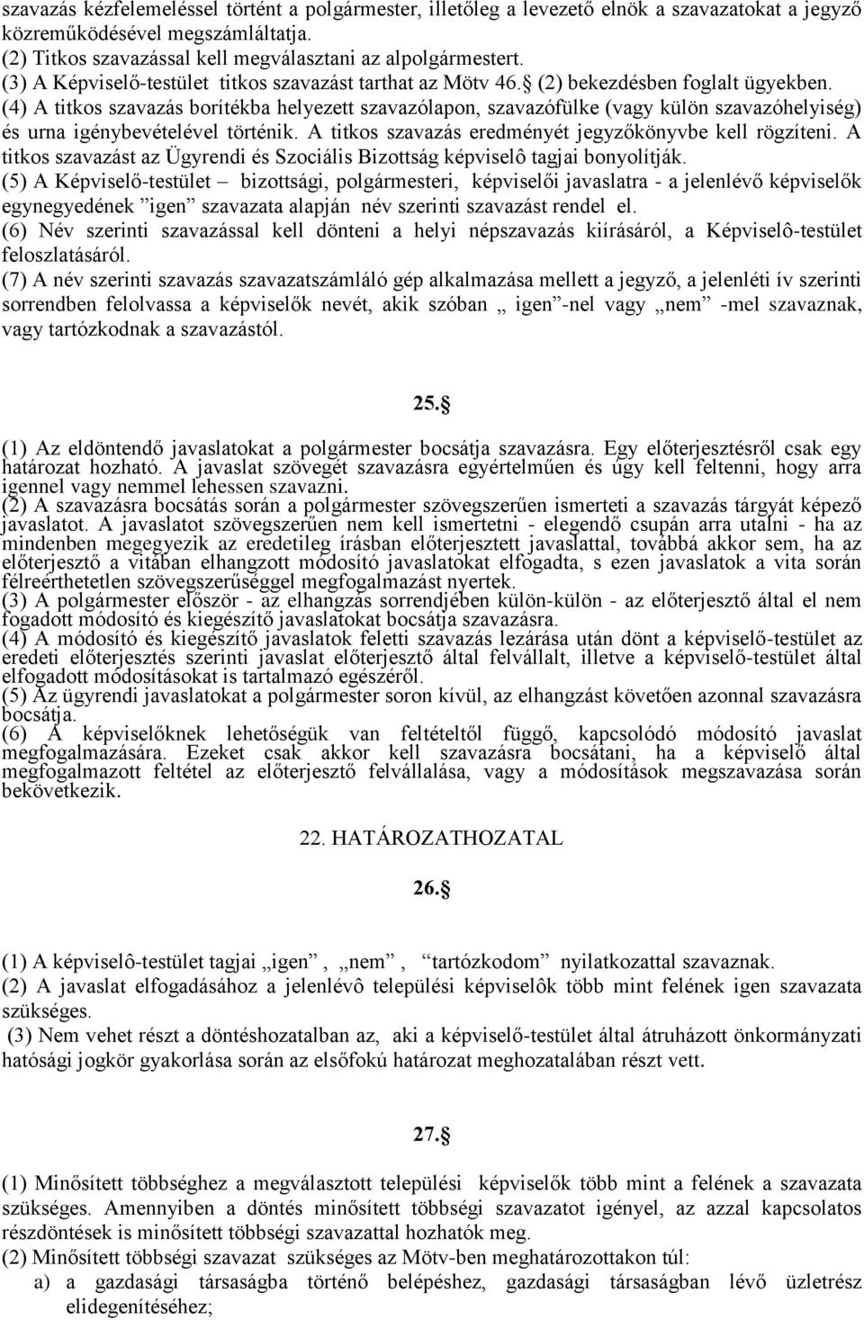 (4) A titkos szavazás borítékba helyezett szavazólapon, szavazófülke (vagy külön szavazóhelyiség) és urna igénybevételével történik. A titkos szavazás eredményét jegyzőkönyvbe kell rögzíteni.