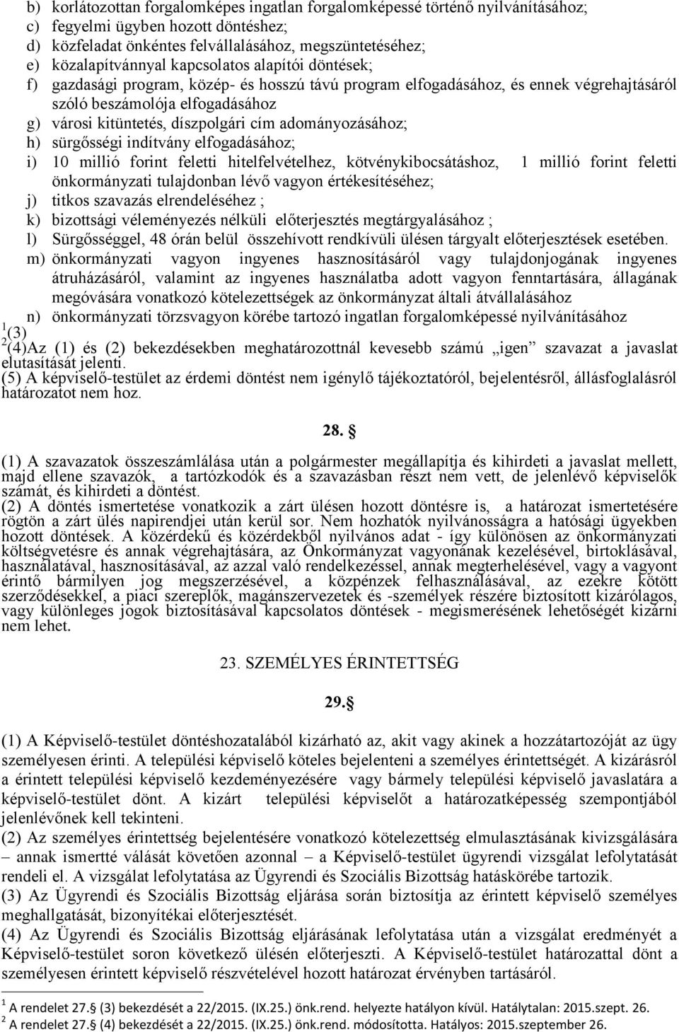 adományozásához; h) sürgősségi indítvány elfogadásához; i) 10 millió forint feletti hitelfelvételhez, kötvénykibocsátáshoz, 1 millió forint feletti önkormányzati tulajdonban lévő vagyon