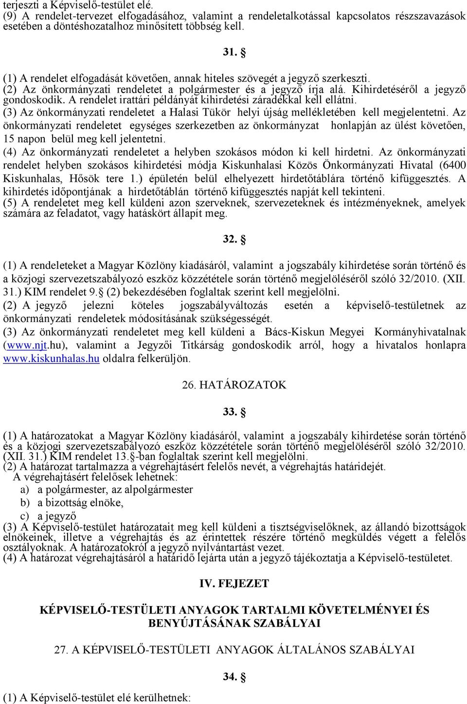 A rendelet irattári példányát kihirdetési záradékkal kell ellátni. (3) Az önkormányzati rendeletet a Halasi Tükör helyi újság mellékletében kell megjelentetni.