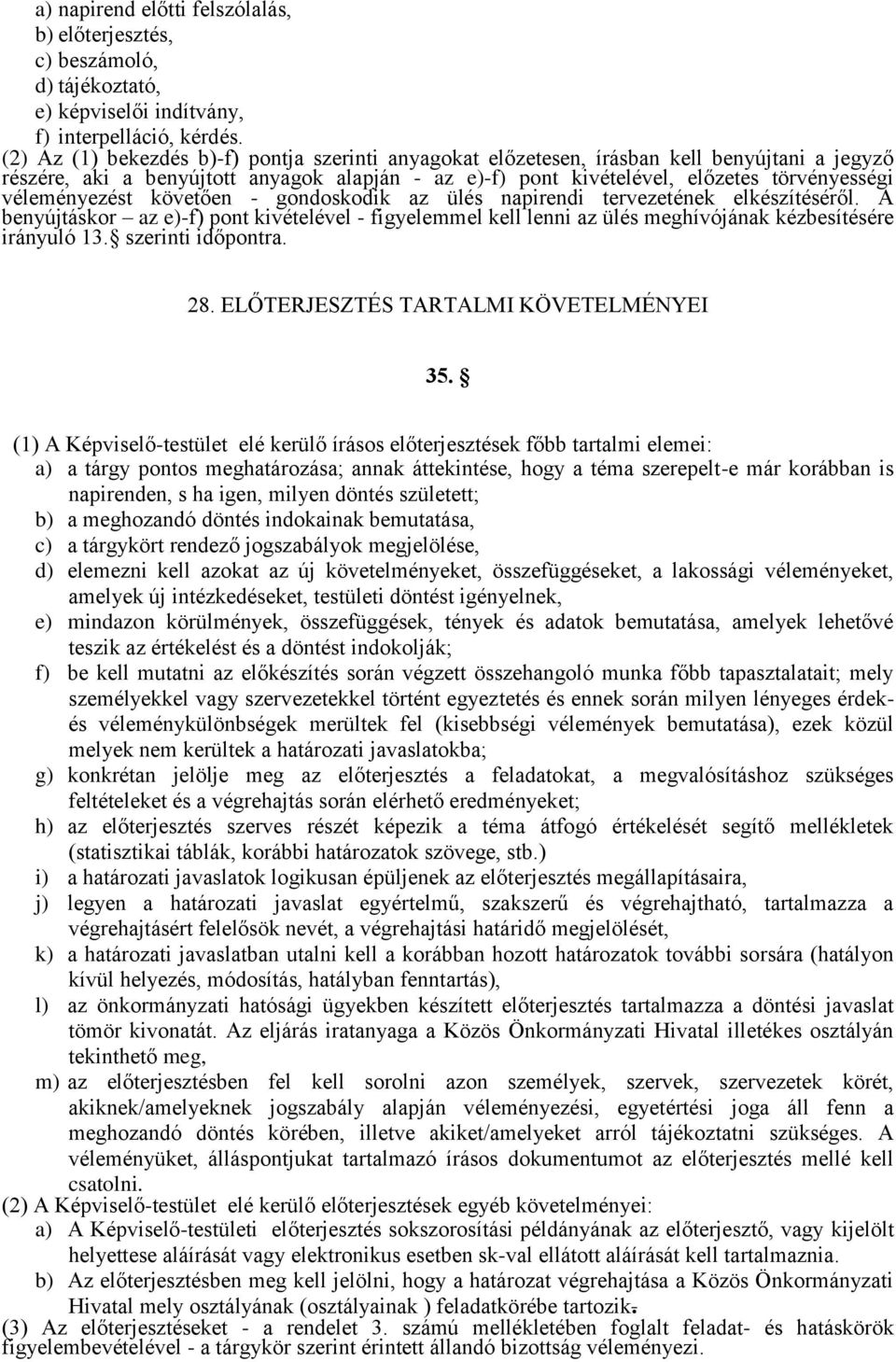 véleményezést követően - gondoskodik az ülés napirendi tervezetének elkészítéséről. A benyújtáskor az e)-f) pont kivételével - figyelemmel kell lenni az ülés meghívójának kézbesítésére irányuló 13.