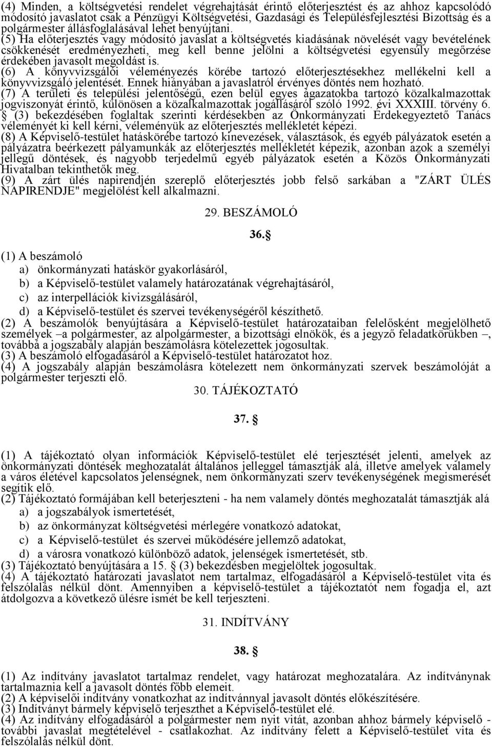 (5) Ha előterjesztés vagy módosító javaslat a költségvetés kiadásának növelését vagy bevételének csökkenését eredményezheti, meg kell benne jelölni a költségvetési egyensúly megőrzése érdekében