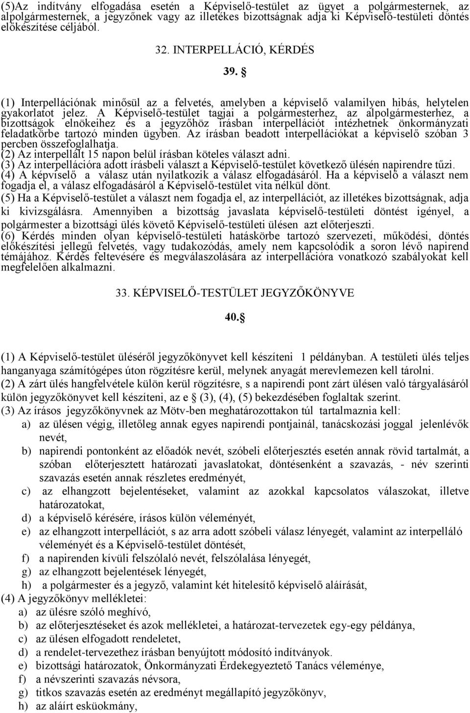 A Képviselő-testület tagjai a polgármesterhez, az alpolgármesterhez, a bizottságok elnökeihez és a jegyzőhöz írásban interpellációt intézhetnek önkormányzati feladatkörbe tartozó minden ügyben.