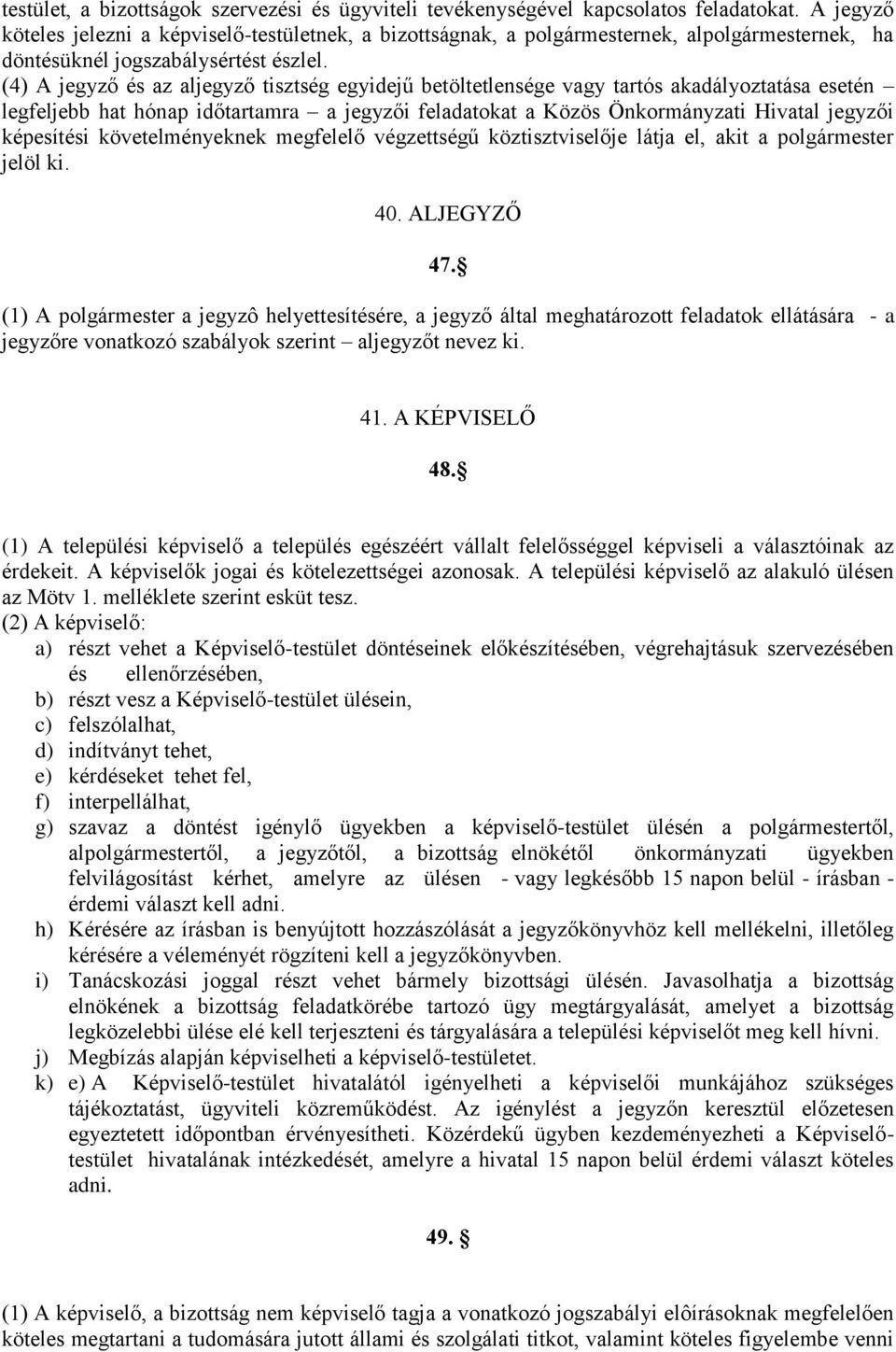 (4) A jegyző és az aljegyző tisztség egyidejű betöltetlensége vagy tartós akadályoztatása esetén legfeljebb hat hónap időtartamra a jegyzői feladatokat a Közös Önkormányzati Hivatal jegyzői