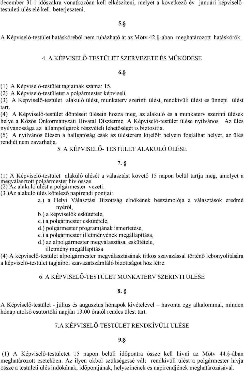 (3) A Képviselő-testület alakuló ülést, munkaterv szerinti ülést, rendkívüli ülést és ünnepi ülést tart.