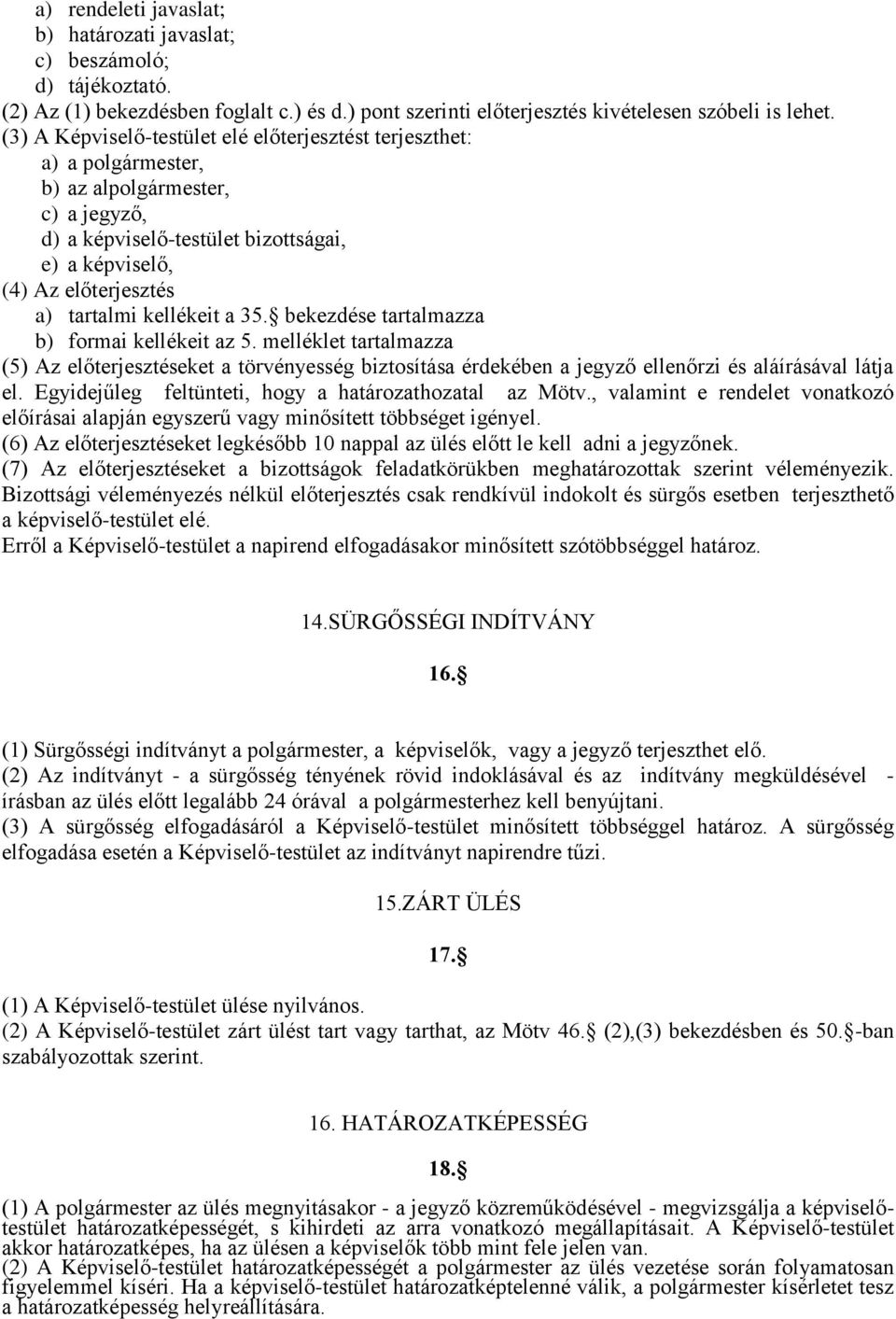 kellékeit a 35. bekezdése tartalmazza b) formai kellékeit az 5. melléklet tartalmazza (5) Az előterjesztéseket a törvényesség biztosítása érdekében a jegyző ellenőrzi és aláírásával látja el.