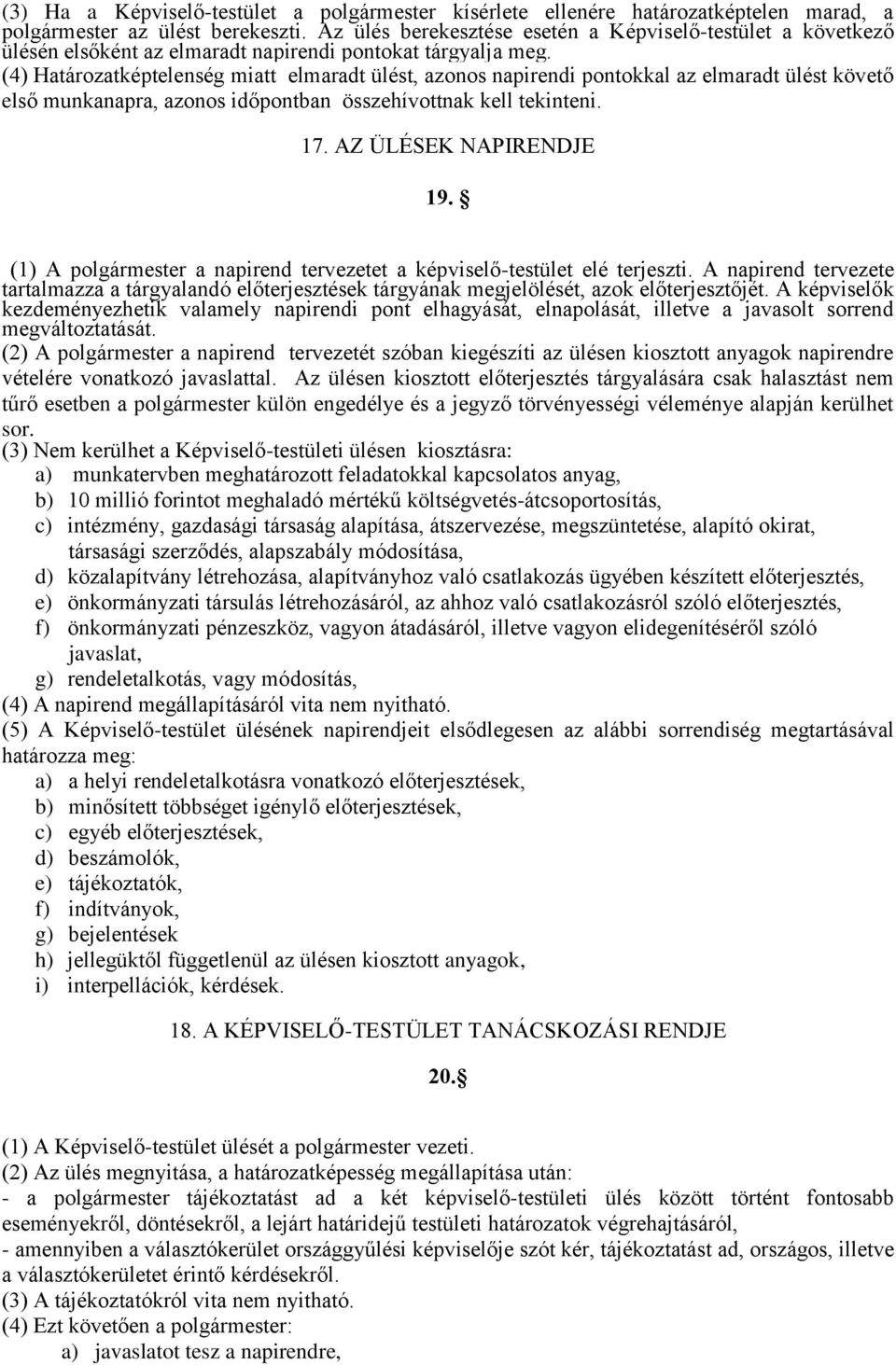 (4) Határozatképtelenség miatt elmaradt ülést, azonos napirendi pontokkal az elmaradt ülést követő első munkanapra, azonos időpontban összehívottnak kell tekinteni. 17. AZ ÜLÉSEK NAPIRENDJE 19.