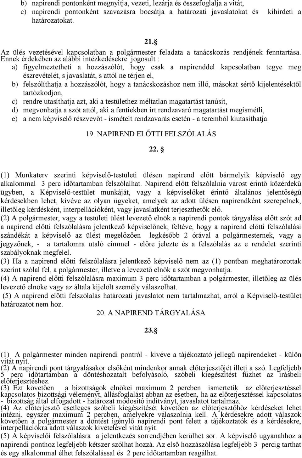 Ennek érdekében az alábbi intézkedésekre jogosult : a) figyelmeztetheti a hozzászólót, hogy csak a napirenddel kapcsolatban tegye meg észrevételét, s javaslatát, s attól ne térjen el, b)