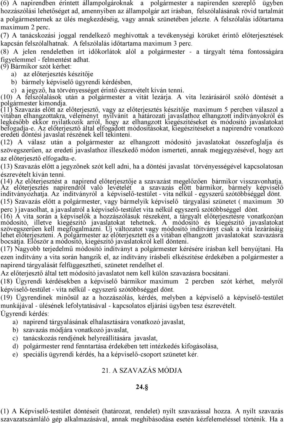 (7) A tanácskozási joggal rendelkező meghívottak a tevékenységi körüket érintő előterjesztések kapcsán felszólalhatnak. A felszólalás időtartama maximum 3 perc.