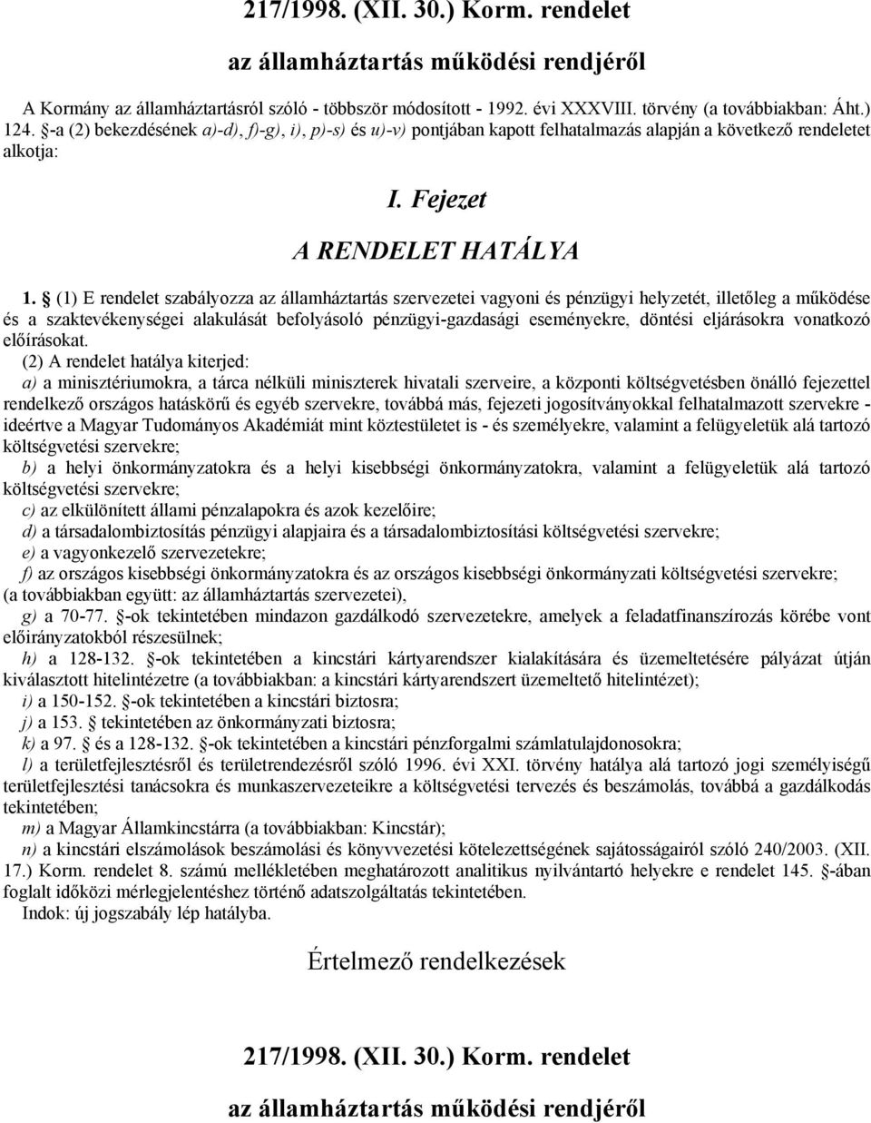 (1) E rendelet szabályozza az államháztartás szervezetei vagyoni és pénzügyi helyzetét, illetőleg a működése és a szaktevékenységei alakulását befolyásoló pénzügyi-gazdasági eseményekre, döntési