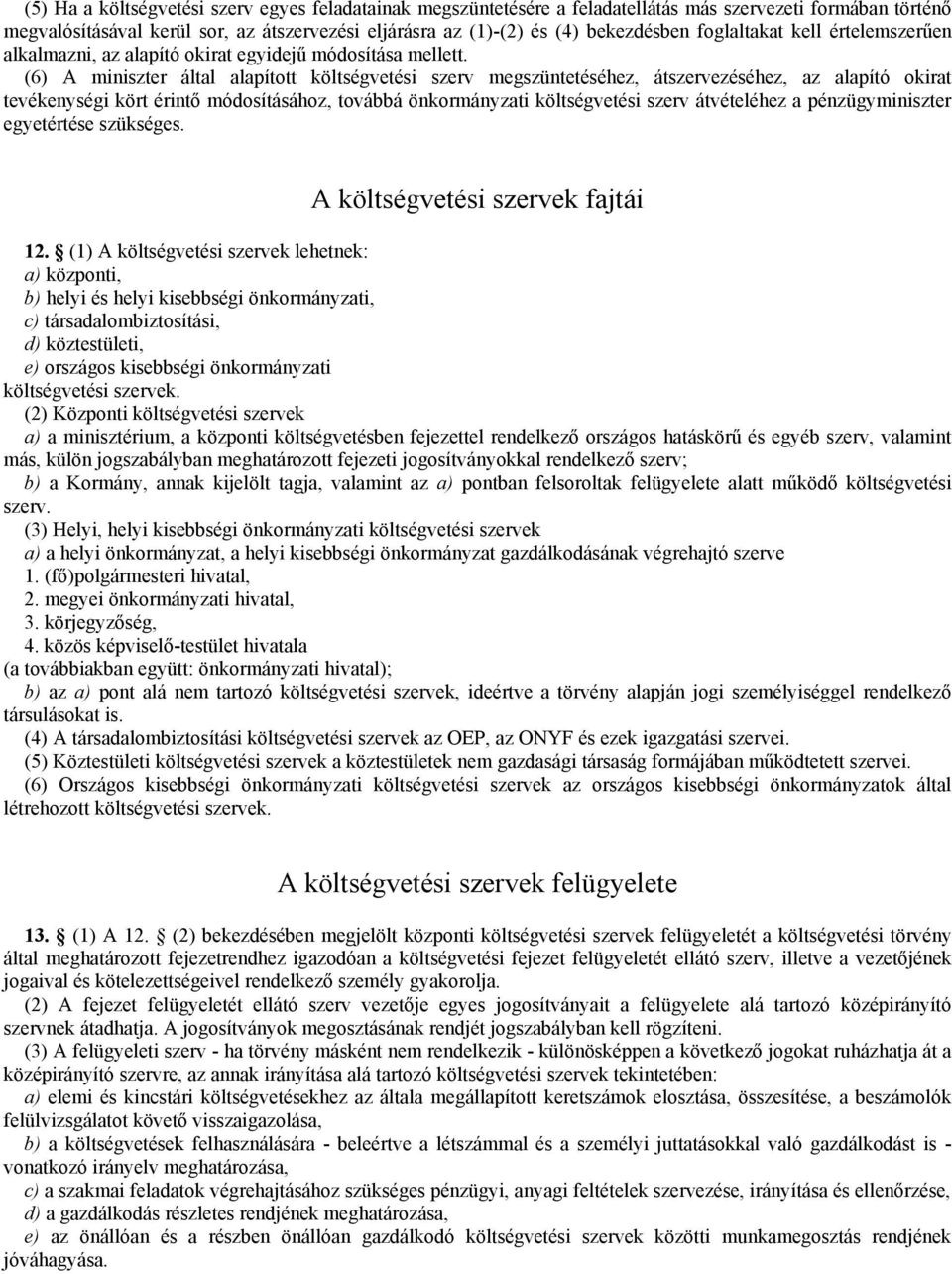 (6) A miniszter által alapított költségvetési szerv megszüntetéséhez, átszervezéséhez, az alapító okirat tevékenységi kört érintő módosításához, továbbá önkormányzati költségvetési szerv átvételéhez