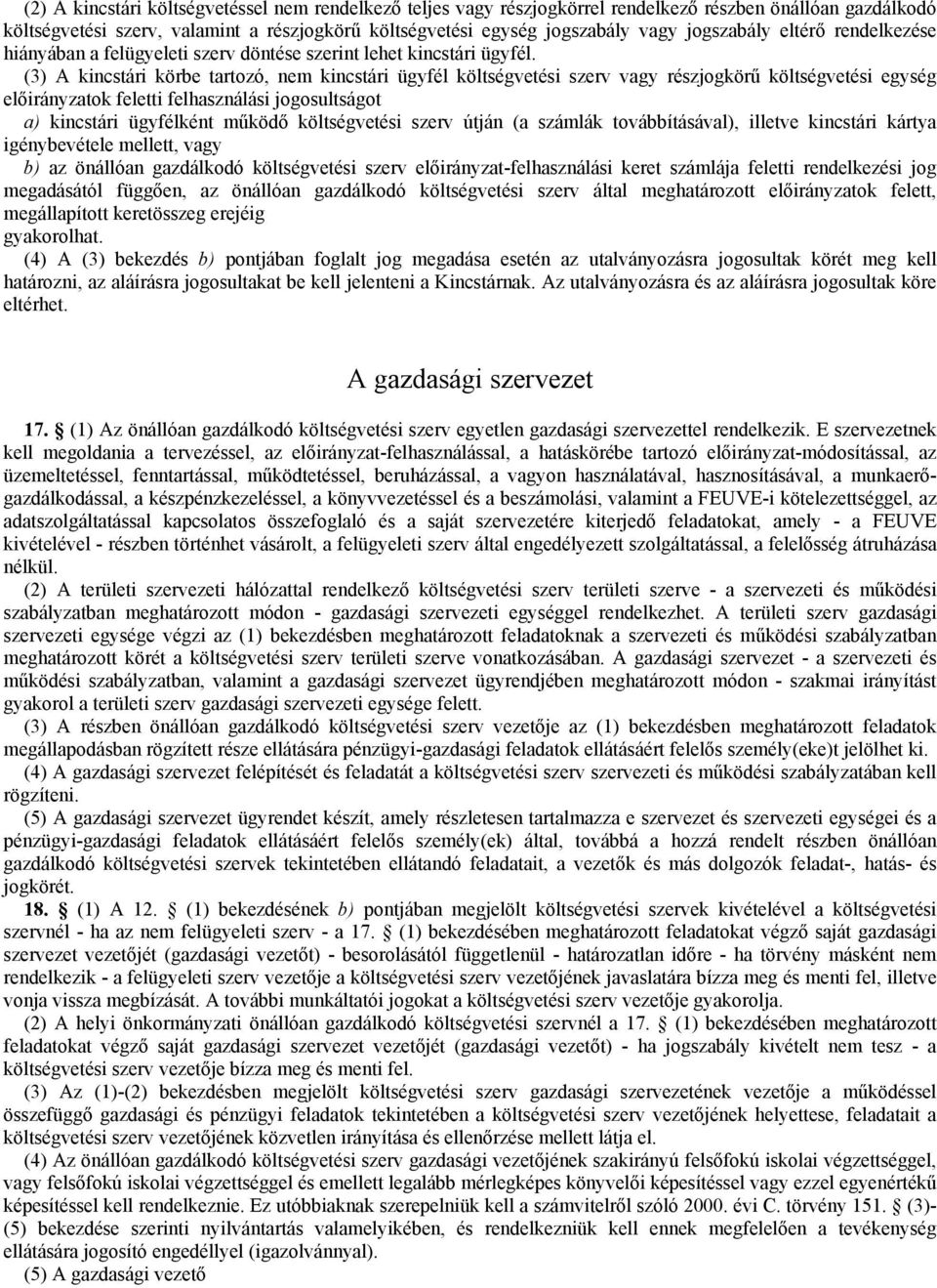 (3) A kincstári körbe tartozó, nem kincstári ügyfél költségvetési szerv vagy részjogkörű költségvetési egység előirányzatok feletti felhasználási jogosultságot a) kincstári ügyfélként működő