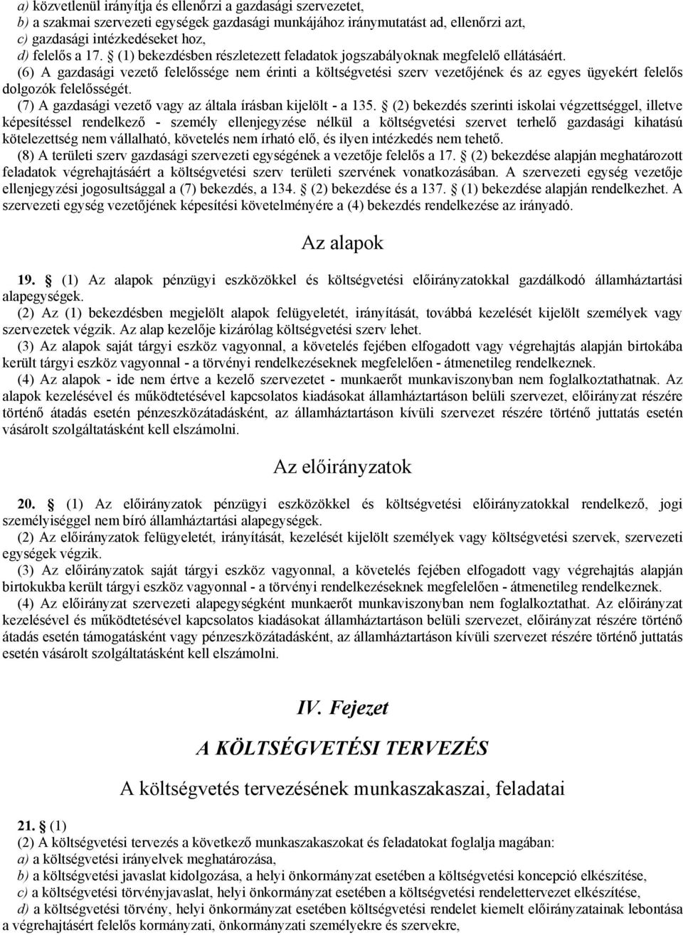 (6) A gazdasági vezető felelőssége nem érinti a költségvetési szerv vezetőjének és az egyes ügyekért felelős dolgozók felelősségét. (7) A gazdasági vezető vagy az általa írásban kijelölt - a 135.