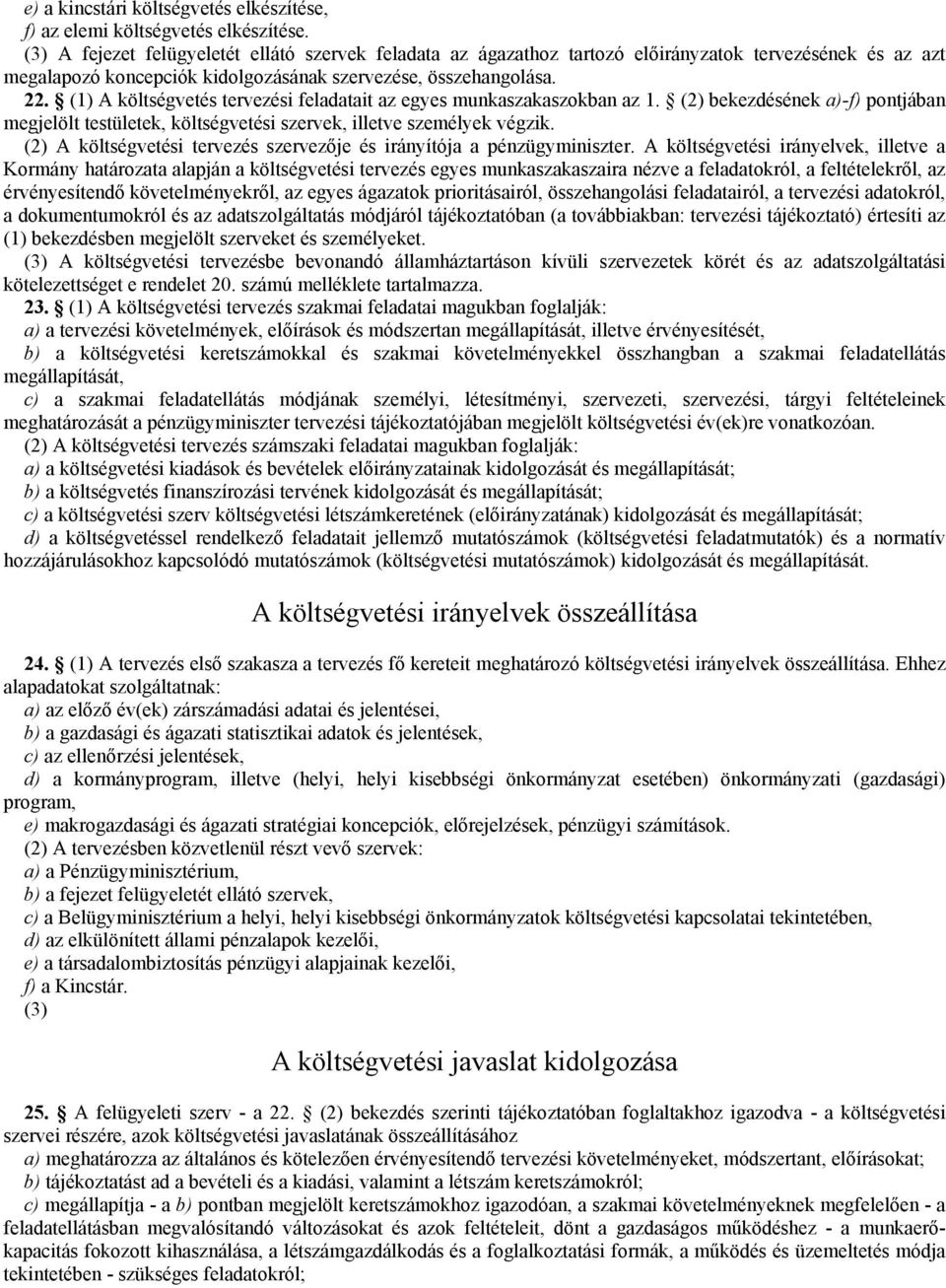 (1) A költségvetés tervezési feladatait az egyes munkaszakaszokban az 1. (2) bekezdésének a)-f) pontjában megjelölt testületek, költségvetési szervek, illetve személyek végzik.