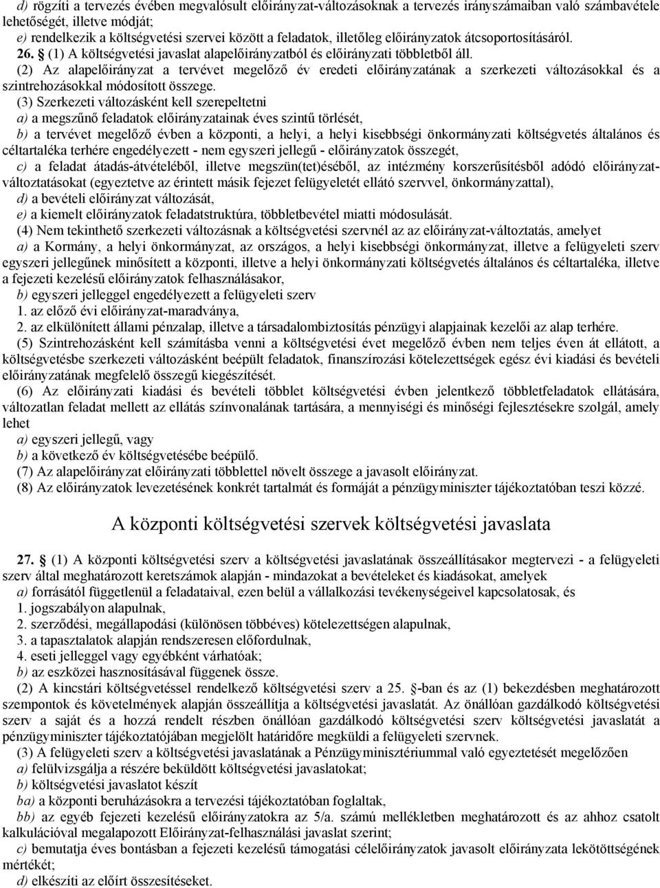 (2) Az alapelőirányzat a tervévet megelőző év eredeti előirányzatának a szerkezeti változásokkal és a szintrehozásokkal módosított összege.