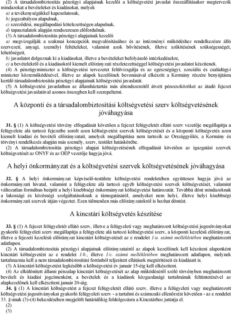 (3) A társadalombiztosítás pénzügyi alapjainak kezelői a) megvizsgálják a szakmai koncepciók megvalósításához és az intézményi működéshez rendelkezésre álló szervezeti, anyagi, személyi feltételeket,