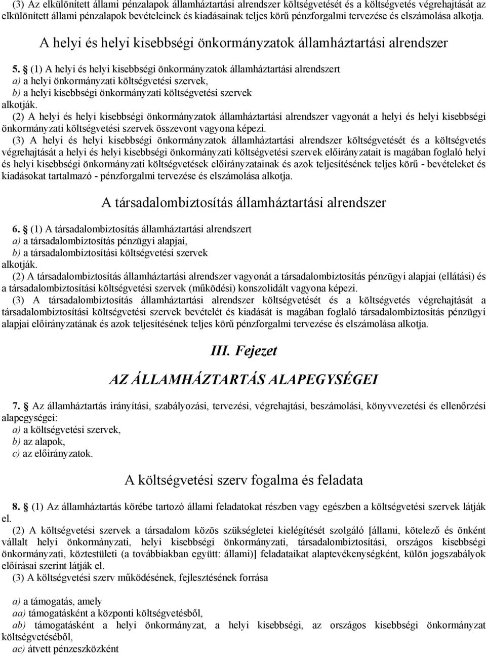 (1) A helyi és helyi kisebbségi önkormányzatok államháztartási alrendszert a) a helyi önkormányzati költségvetési szervek, b) a helyi kisebbségi önkormányzati költségvetési szervek alkotják.