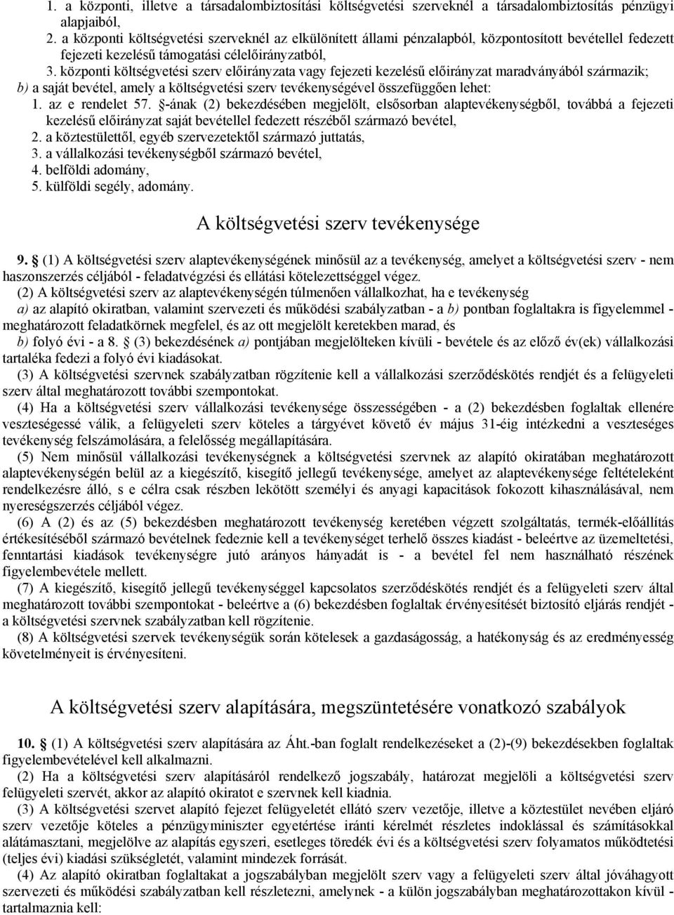 központi költségvetési szerv előirányzata vagy fejezeti kezelésű előirányzat maradványából származik; b) a saját bevétel, amely a költségvetési szerv tevékenységével összefüggően lehet: 1.