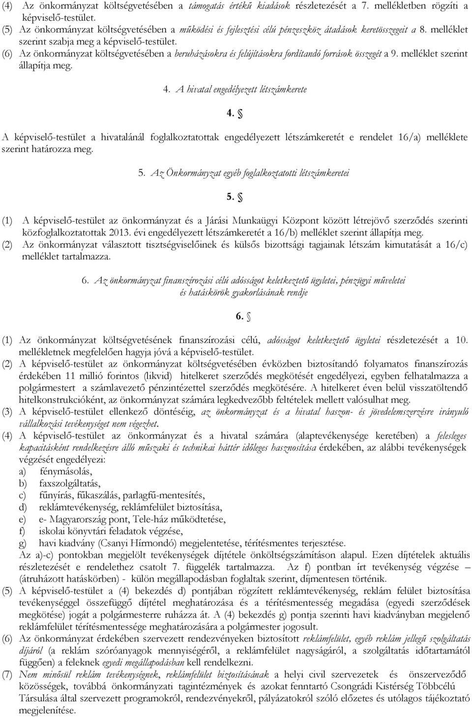 (6) Az önkormányzat költségvetésében a beruházásokra és felújításokra fordítandó források összegét a 9. melléklet szerint állapítja meg. 4. A hivatal engedélyezett létszámkerete 4.