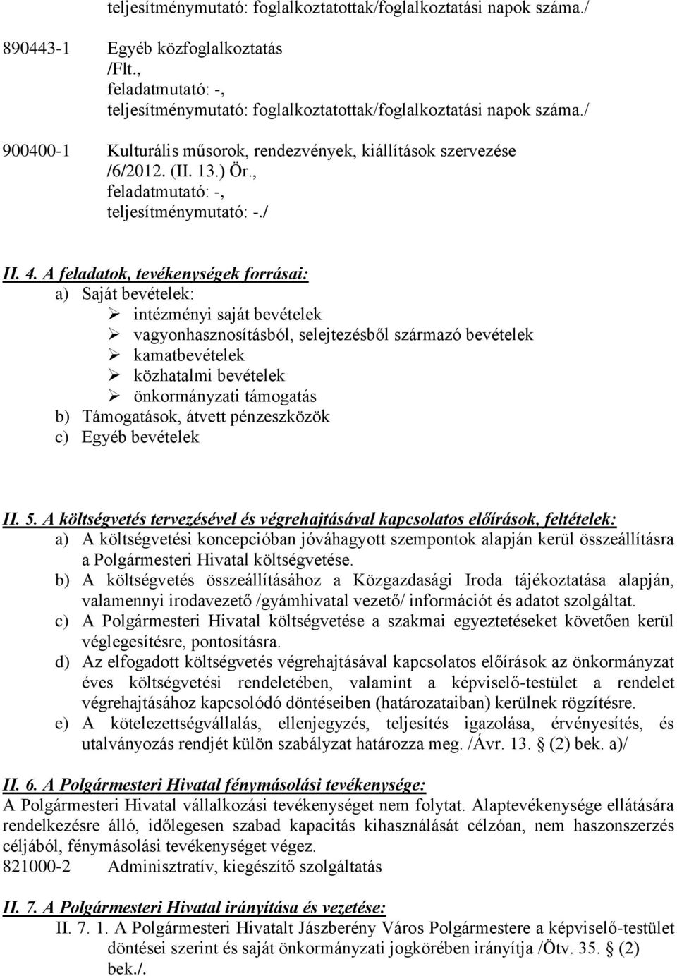 A feladatok, tevékenységek forrásai: a) Saját bevételek: intézményi saját bevételek vagyonhasznosításból, selejtezésből származó bevételek kamatbevételek közhatalmi bevételek önkormányzati támogatás