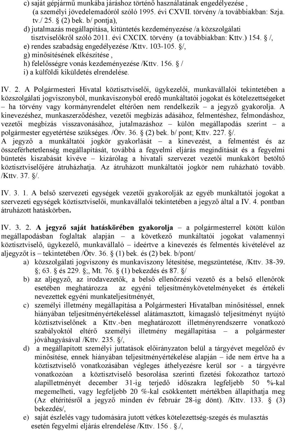 /, e) rendes szabadság engedélyezése /Kttv. 103-105. /, g) minősítésének elkészítése, h) felelősségre vonás kezdeményezése /Kttv. 156. / i) a külföldi kiküldetés elrendelése. IV. 2.