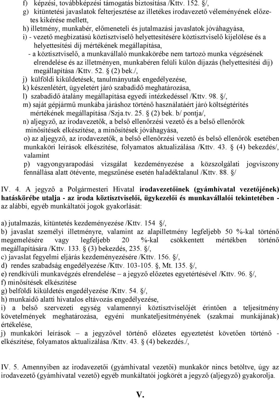 megbízatású köztisztviselő helyettesítésére köztisztviselő kijelölése és a helyettesítési díj mértékének megállapítása, - a köztisztviselő, a munkavállaló munkakörébe nem tartozó munka végzésének