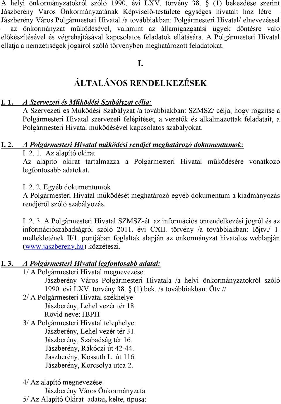 önkormányzat működésével, valamint az államigazgatási ügyek döntésre való előkészítésével és végrehajtásával kapcsolatos feladatok ellátására.