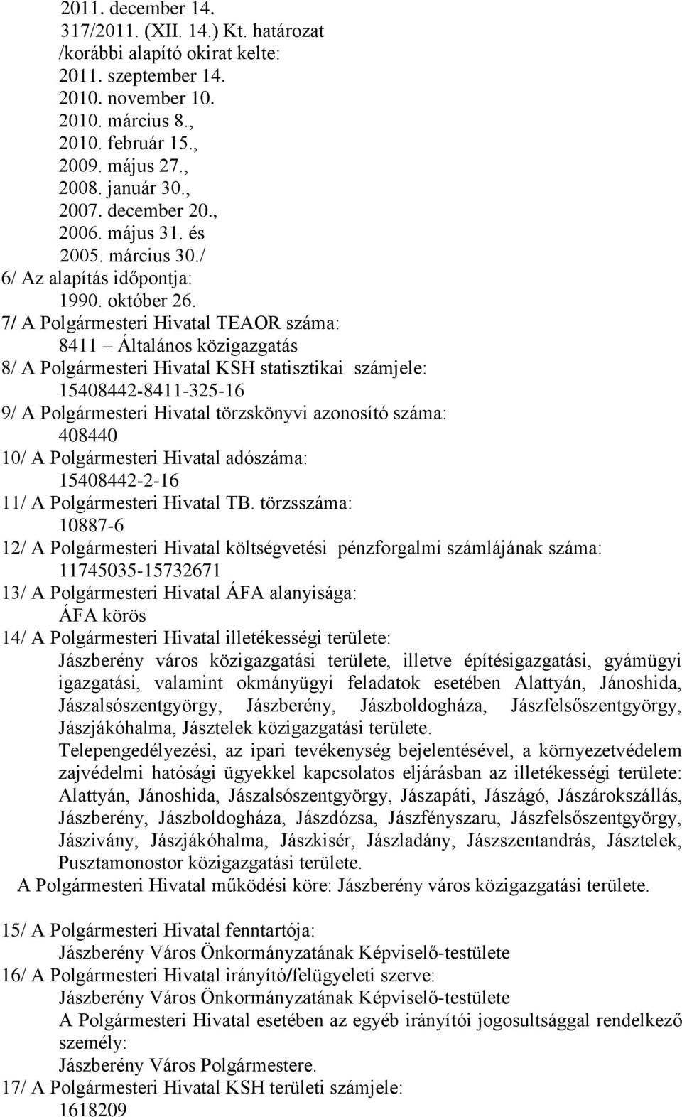 7/ A Polgármesteri Hivatal TEAOR száma: 8411 Általános közigazgatás 8/ A Polgármesteri Hivatal KSH statisztikai számjele: 15408442-8411-325-16 9/ A Polgármesteri Hivatal törzskönyvi azonosító száma: