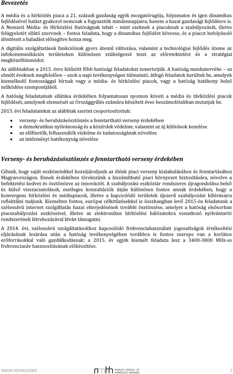 A Nemzeti Média- és Hírközlési Hatóságnak tehát mint ezeknek a piacoknak a szabályozását, illetve felügyeletét ellátó szervnek fontos feladata, hogy a dinamikus fejlődést kövesse, és a piacot