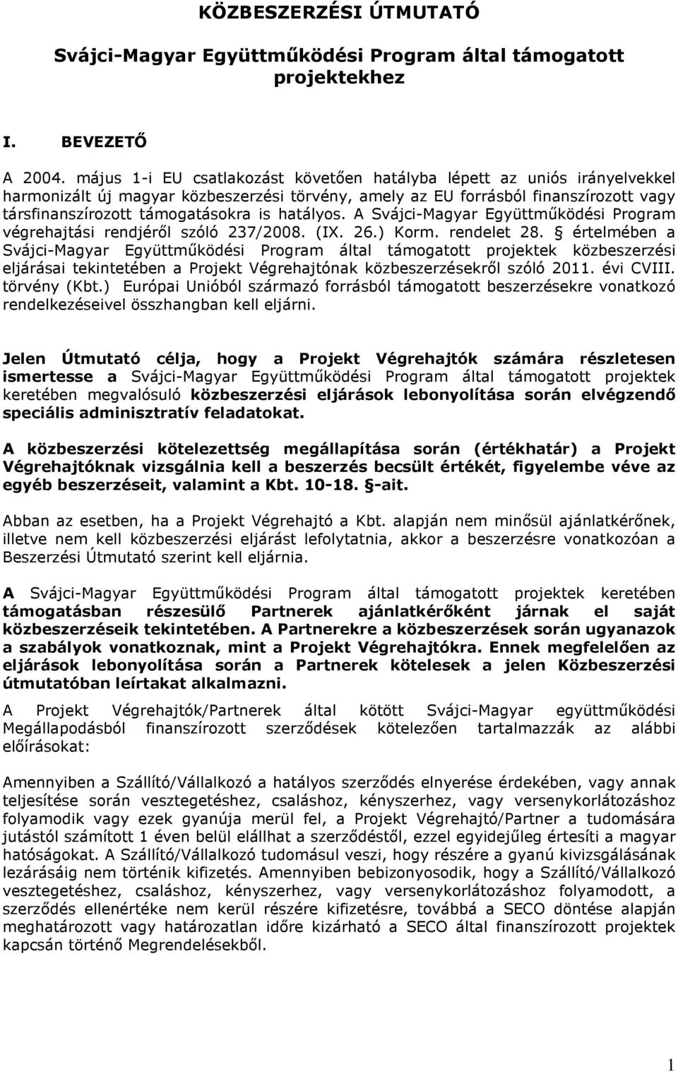 hatályos. A Svájci-Magyar Együttműködési Program végrehajtási rendjéről szóló 237/2008. (IX. 26.) Korm. rendelet 28.