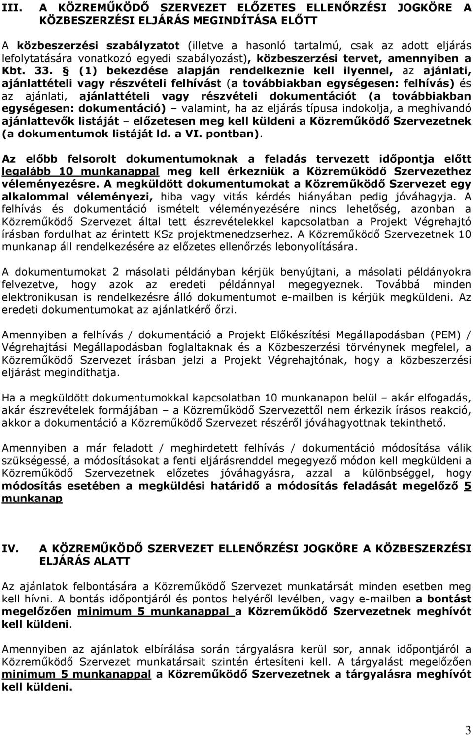 (1) bekezdése alapján rendelkeznie kell ilyennel, az ajánlati, ajánlattételi vagy részvételi felhívást (a továbbiakban egységesen: felhívás) és az ajánlati, ajánlattételi vagy részvételi