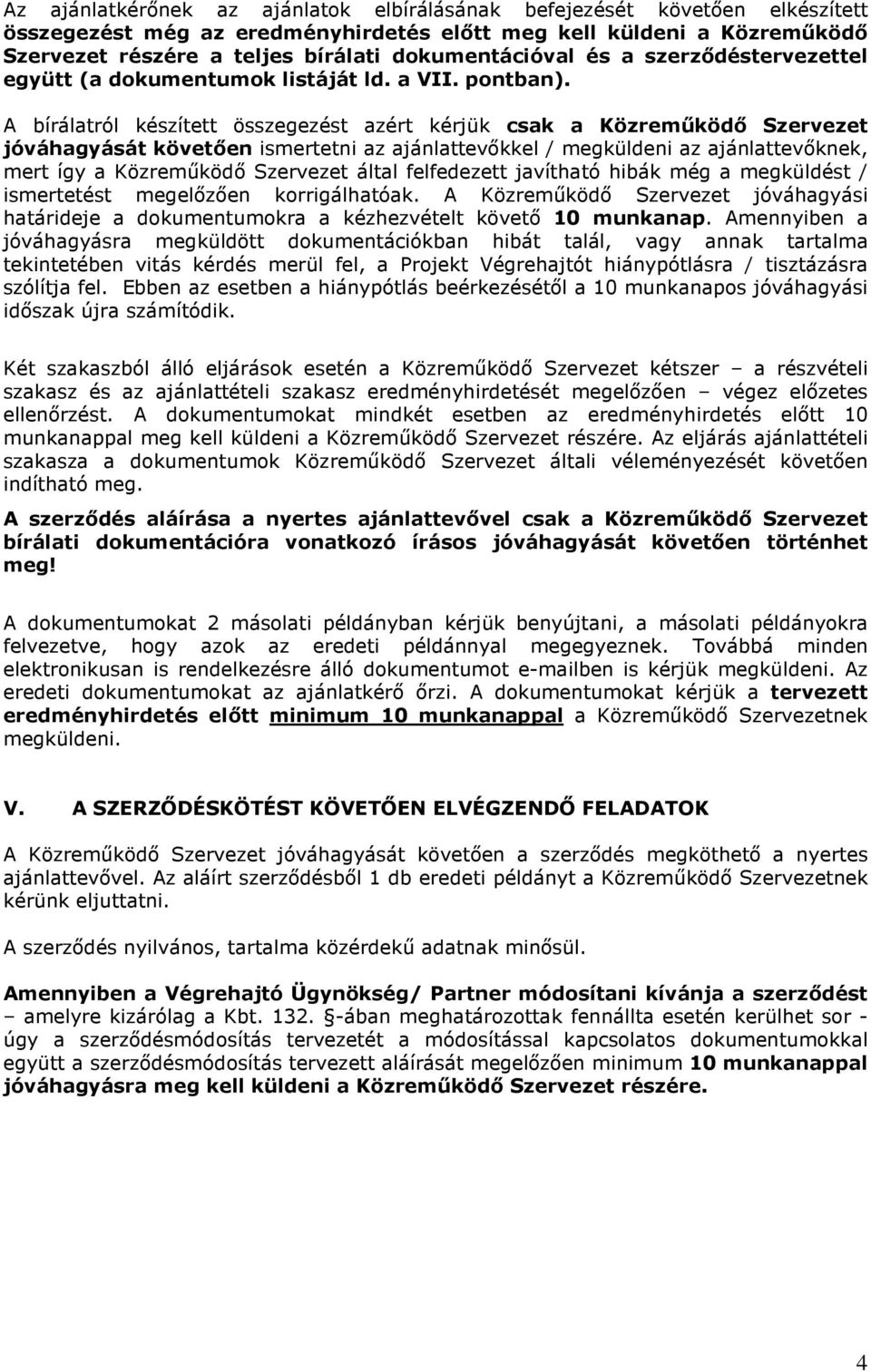 A bírálatról készített összegezést azért kérjük csak a Közreműködő Szervezet jóváhagyását követően ismertetni az ajánlattevőkkel / megküldeni az ajánlattevőknek, mert így a Közreműködő Szervezet