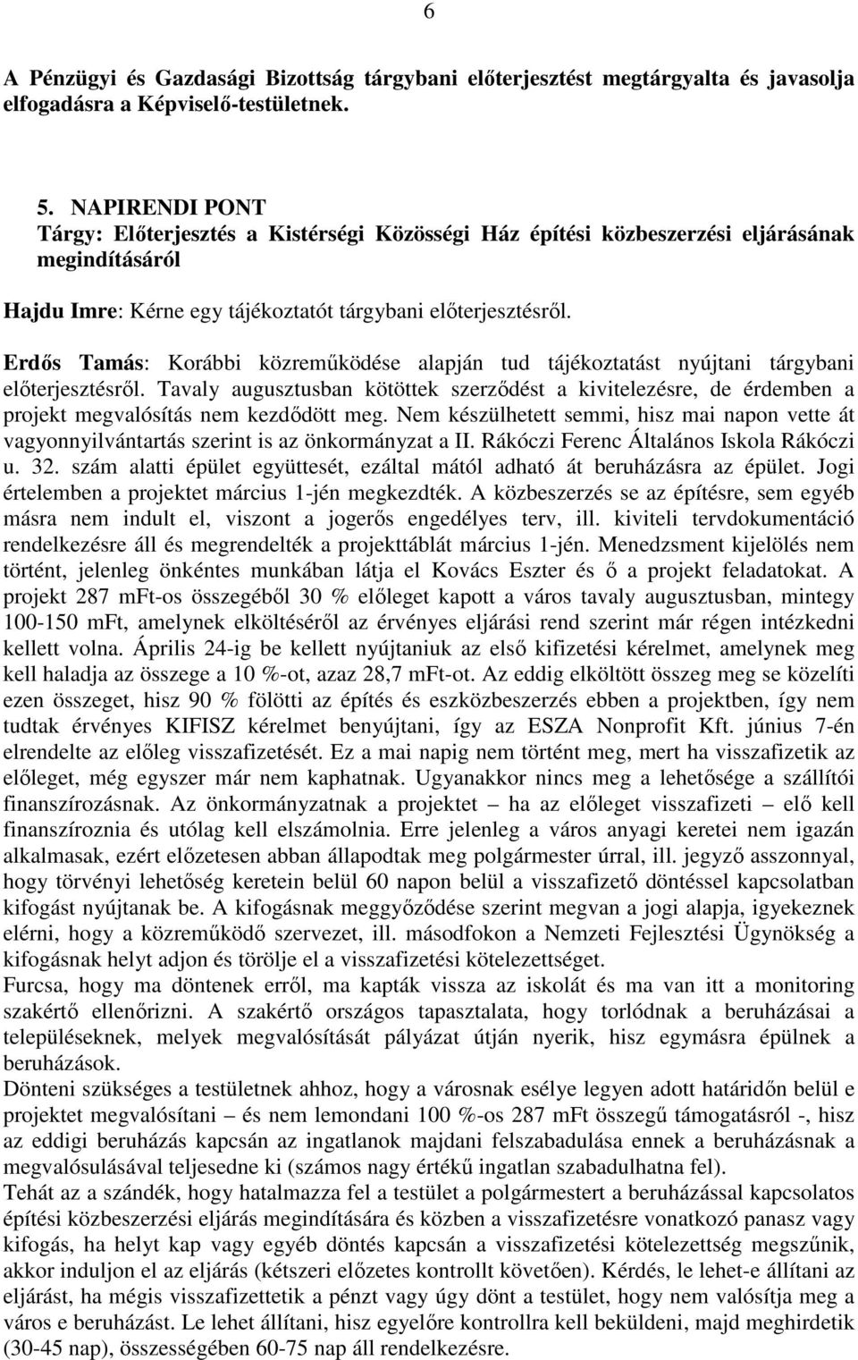 Erdıs Tamás: Korábbi közremőködése alapján tud tájékoztatást nyújtani tárgybani elıterjesztésrıl.