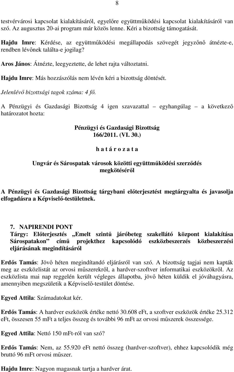 Hajdu Imre: Más hozzászólás nem lévén kéri a bizottság döntését. A 4 igen szavazattal egyhangúlag a következı 166/2011. (VI. 30.