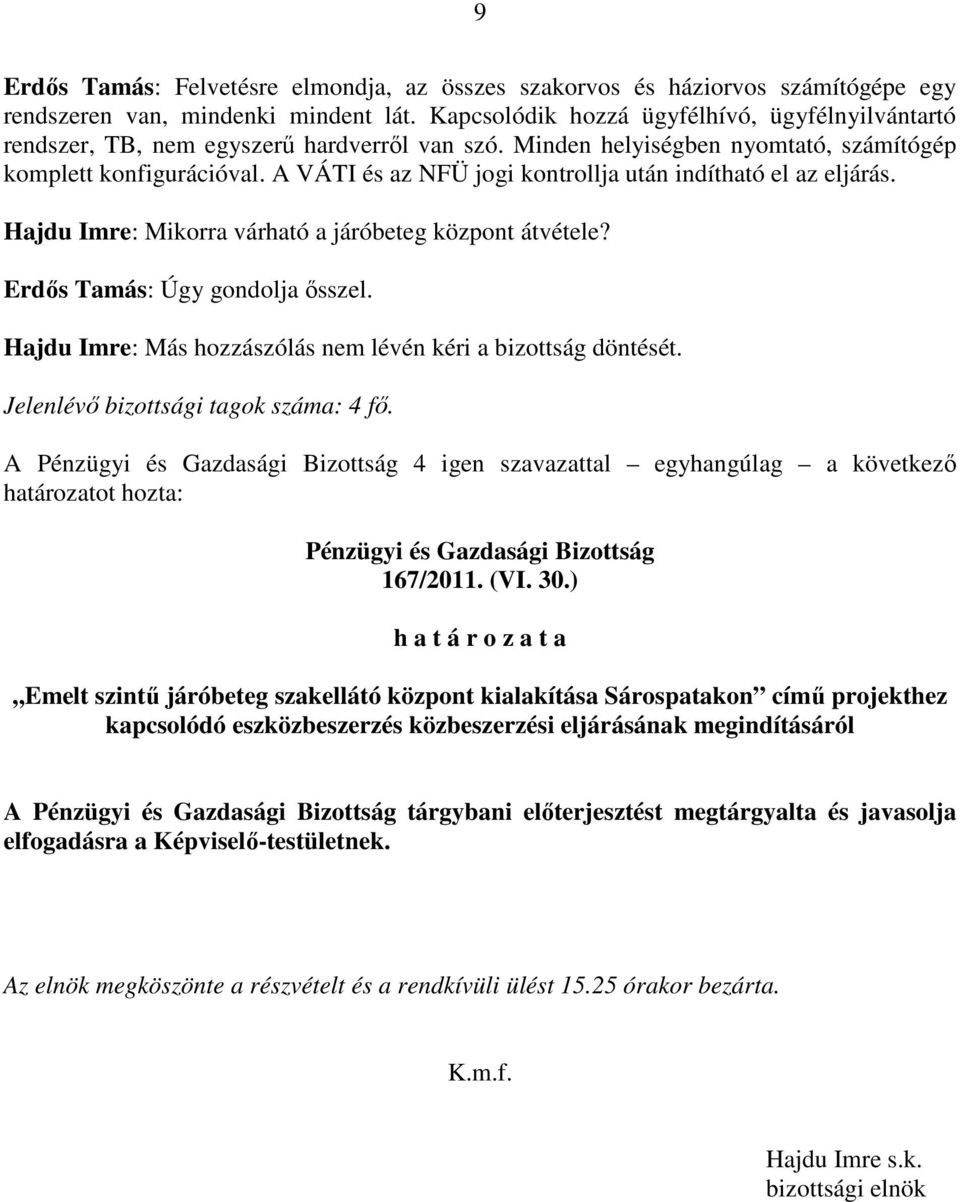 A VÁTI és az NFÜ jogi kontrollja után indítható el az eljárás. Hajdu Imre: Mikorra várható a járóbeteg központ átvétele? Erdıs Tamás: Úgy gondolja ısszel.