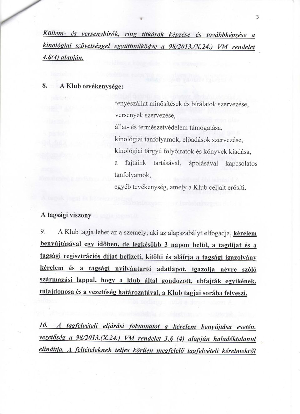 folyoiratok es konyvek kiadasa, a fajtaink tartasaval, apolasaval kapcsolatos tanfolyamok, egyeb tevekenyseg, amely a Klub celjait erositi. A tagsagi viszony 9.