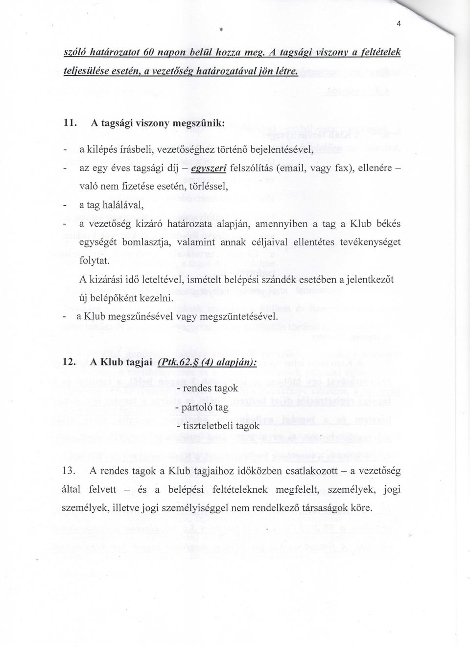 torlessel, a tag halalaval, a vezetoseg kizaro hatarozata alapjan, amennyiben a tag a Klub bekes egyseget bomlasztja, valamint annak celjaival ellentetes tevekenyseget folytat.