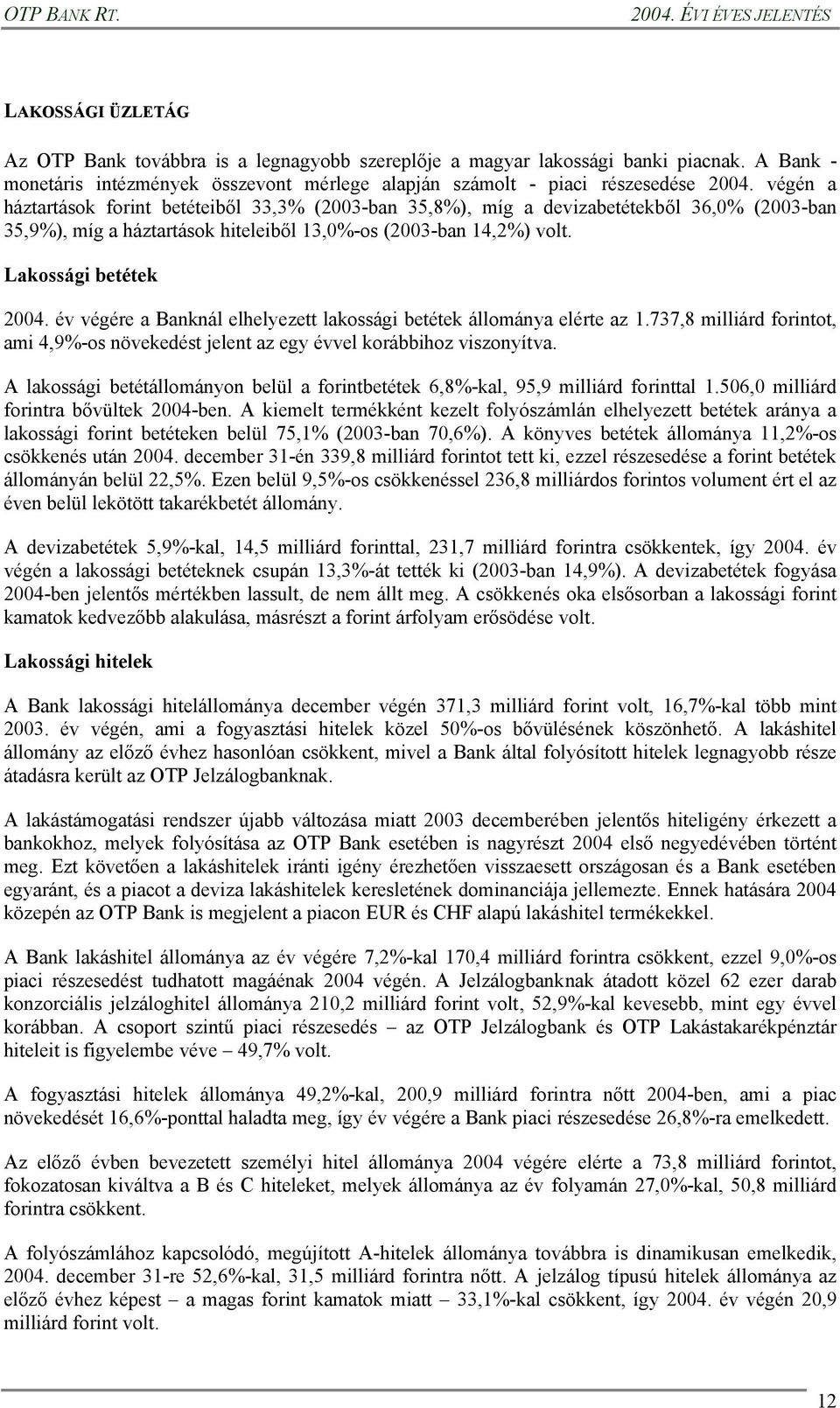 év végére a Banknál elhelyezett lakossági betétek állománya elérte az 1.737,8 milliárd forintot, ami 4,9%-os növekedést jelent az egy évvel korábbihoz viszonyítva.