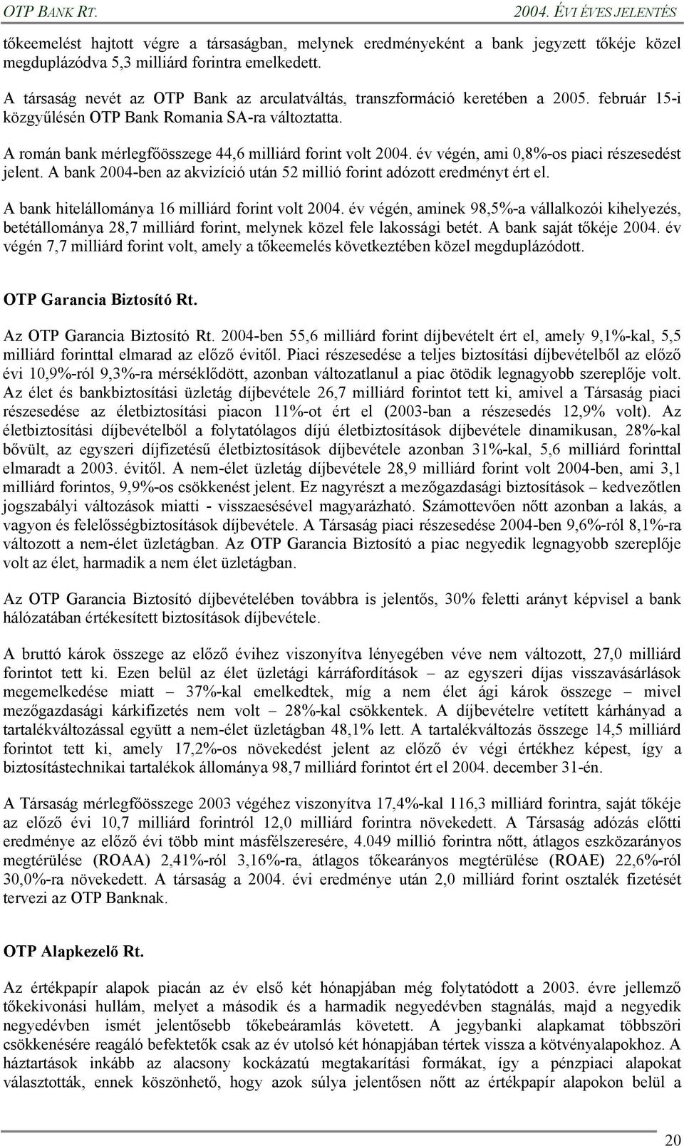 A román bank mérlegfőösszege 44,6 milliárd forint volt 2004. év végén, ami 0,8%-os piaci részesedést jelent. A bank 2004-ben az akvizíció után 52 millió forint adózott eredményt ért el.