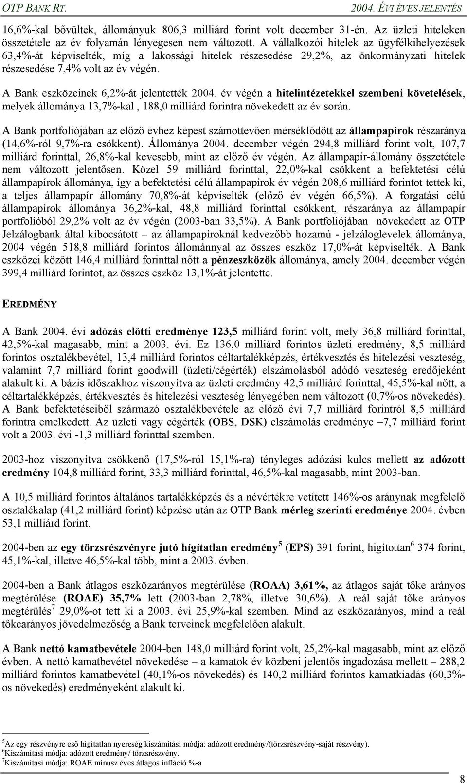A Bank eszközeinek 6,2%-át jelentették 2004. év végén a hitelintézetekkel szembeni követelések, melyek állománya 13,7%-kal, 188,0 milliárd forintra növekedett az év során.